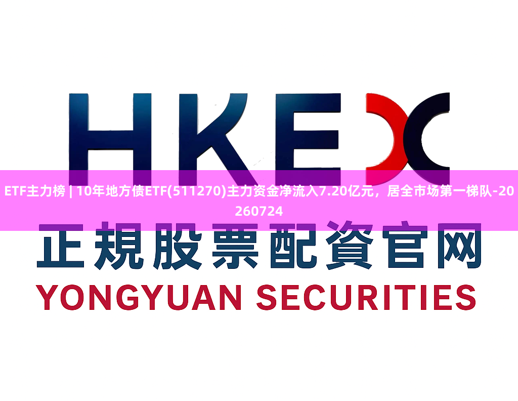 ETF主力榜 | 10年地方债ETF(511270)主力资金净流入7.20亿元，居全市场第一梯队-20260724